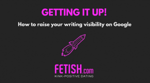 Slide image reads 'getting it up: how to raise your writing visibility in Google' with a picture of a rocket and the Fetish.com logo