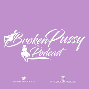 Broken Pussy Podcast